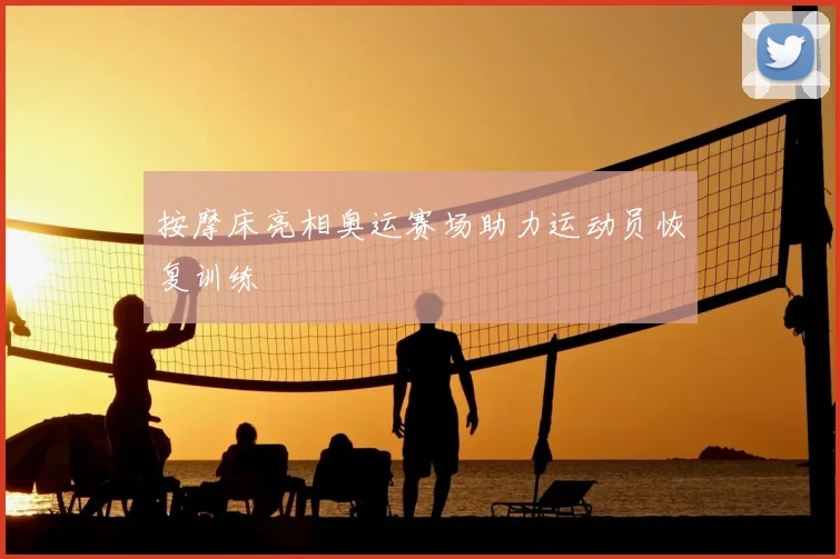 按摩床亮相奥运赛场助力运动员恢复训练