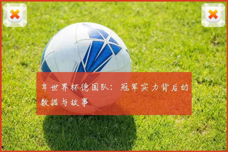年世界杯德国队：冠军实力背后的数据与故事